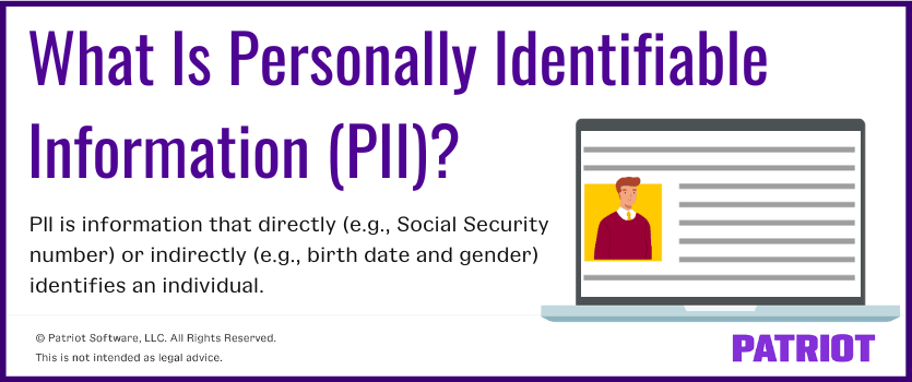 What Is PII? PII is information that directly (e.g., Social Security number) or indirectly (e.g., bith date and gender) identifies an individual